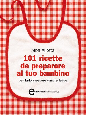cover image of 101 ricette da preparare al tuo bambino per farlo crescere sano e felice